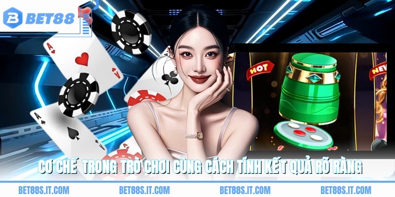 Cơ chế trong trò chơi cùng cách tính kết quả rõ ràng